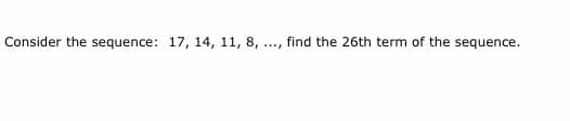 Consider the sequence: 17, 14, 11, 8, .., find the 26th term of the sequence.
