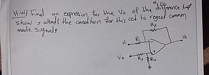 HW/ Find an oxpression foy the Vo of the ditfoence Aape
show 2
whnts the conoliton for this
cel to regeed Comnon
mode signals
Re
R.
Vz w-
R3 Ru
