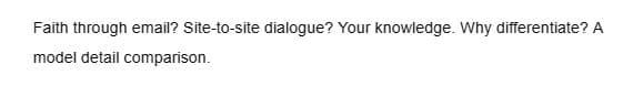 Faith through email? Site-to-site dialogue? Your knowledge. Why differentiate? A
model detail comparison.