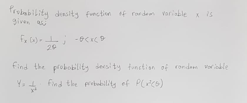 Trobability density function of random variable
given as
is
fx (x) = ; -o<xCB
29
find the probability density function of random vorioble
find the probability of P (x²CG)
X2
