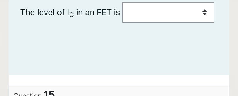 The level of lg in an FET is
Ouostion 15.
