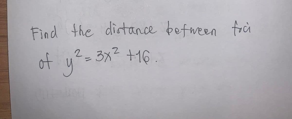 Find the distance befween
Find the distance befween frù
of
y%=3x²+16.
