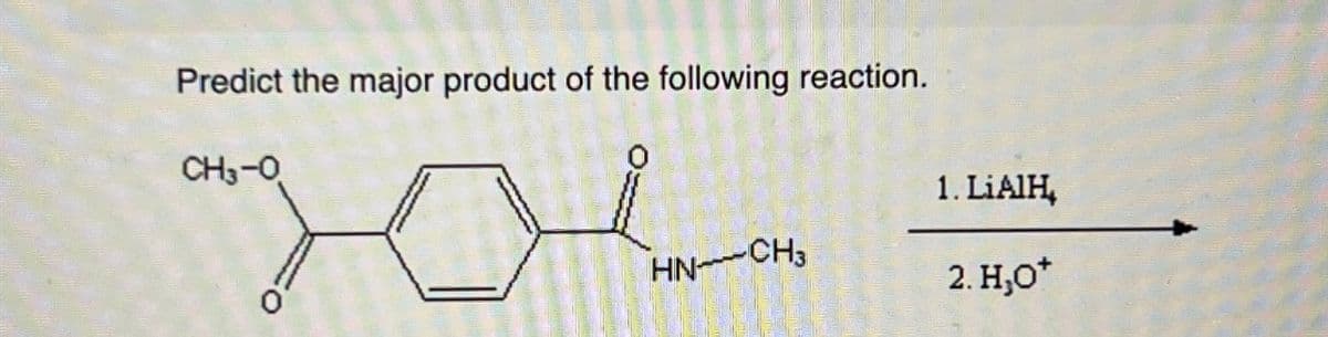 Predict the major product of the following reaction.
СН3-0
азоват
1. LiAlH
HN-CH3
2. H₂O*