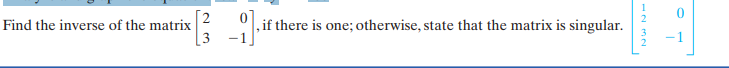 Find the inverse of the matrix
,if there is one; otherwise, state that the matrix is singular.
3 -1
