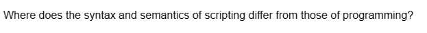 Where does the syntax and semantics of scripting differ from those of programming?