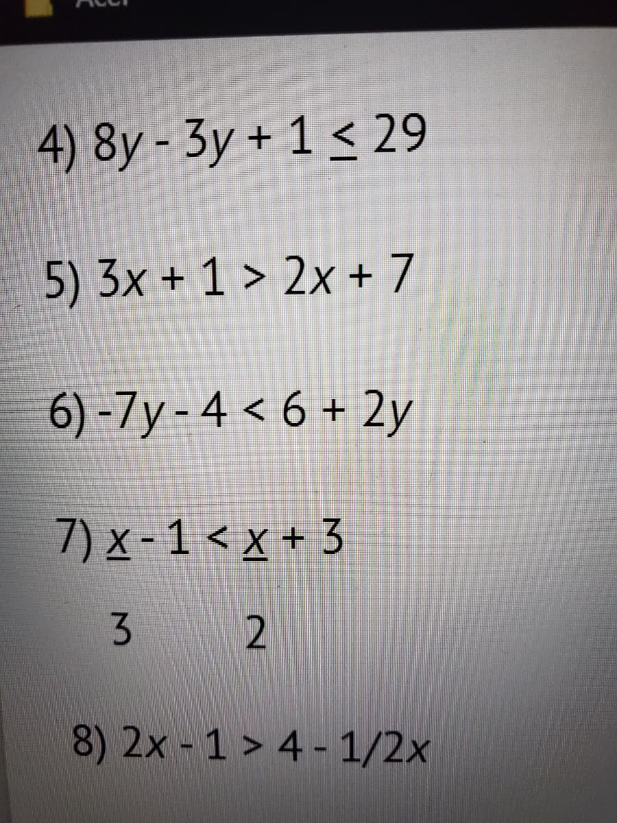 4) 8y-3y + 1 ≤ 29
5) 3x + 1 > 2x + 7
6)-7y-4 < 6+ 2y
7) x-1 < x + 3
32
8) 2x - 1 > 4-1/2x