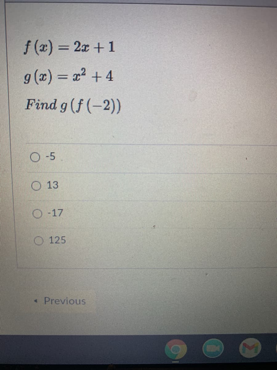 f (x) = 2x +1
g (2) = 2² + 4
%3D
Find g (f (-2))
O-5.
O 13
O -17
125
Previous
