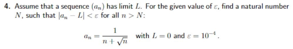 4. Assume that a sequence (an) has limit L. For the given value of ε, find a natural number
N, such that an - Le for all n > N:
1
an =
n + √√√n
with 0 and € =
10-1.