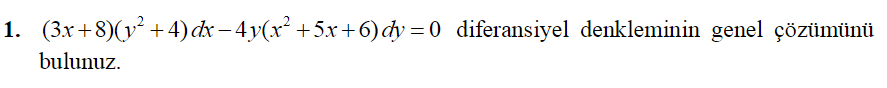 1. (3x+8)(y² + 4) dx – 4y(x² +5x+6)dy = 0 diferansiyel denkleminin genel çözümünü
bulunuz.
