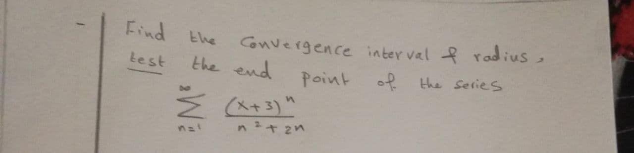 Convergence inter val f r adius,
the end
Find the
Lest
the Series
Point of
M (^+3)"
