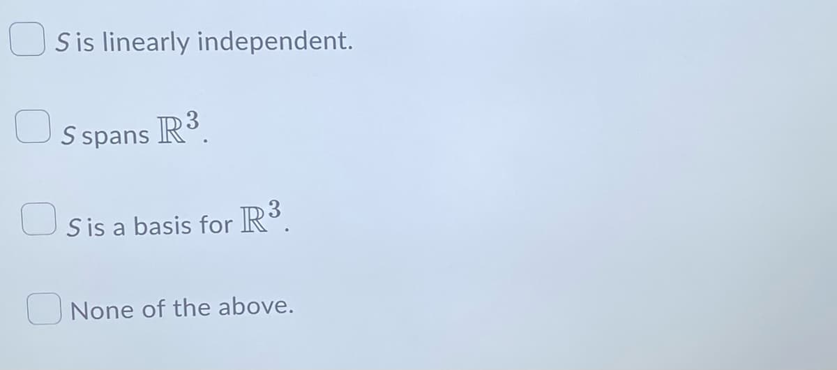 Sis linearly independent.
S spans R³.
Sis a basis for R³.
None of the above.