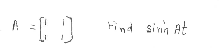 A
=( )
Find sinh At