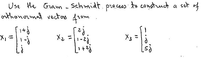 Use the Gram-Schmidt process to construct a set of
orthonormal vectors from
[.
1-2)
[1 + ² j
X₁ =
+
X₂ =
L
X3 =