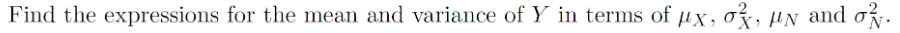 Find the expressions for the mean and variance of Y in terms of ux, o, μN and o.