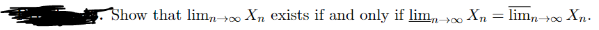 Show that limno Xn exists if and only if lim→∞ Xn
= limn→∞ Xn.