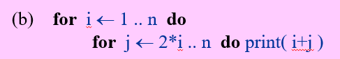 (b) for i< 1 .. n do
for j+2*i.. n do print( i+j )
