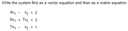 Write the system first as a vector equation and then as a matrix equation.
X2 = 2
6x1 + 7x2 = 3
4x, -
7x1 - X2 = 1
%3!
