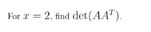 For x = 2, find det(AA").
