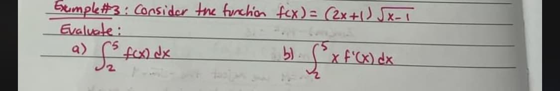 Example #3: Consider the function fcx) = (2x+1) √x-1
Evaluate:
a)
f's fux) dx
b).
12
£³x f'(x) dx