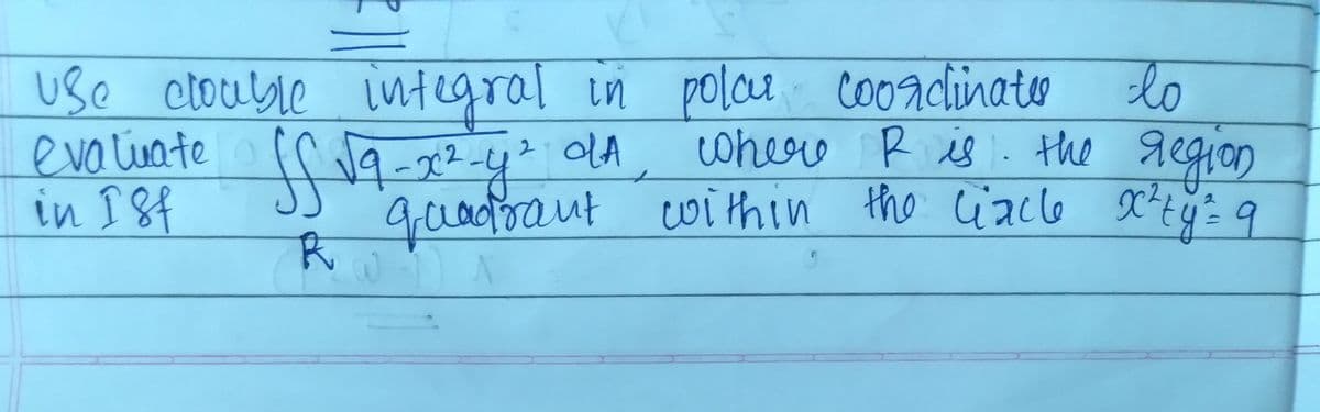 lo
where R is :. the gegion
qadoaut cwithin the iacle e?tÿ=9
e integral in polcu co0adlinato
use ctouble
eva liuate
in 18f
2 LA
the cacle
