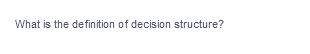 What is the definition of decision structure?
