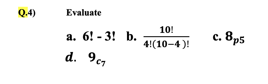 Q.4)
Evaluate
10!
а. 6! - 3! b.
с. 8p5
4!(10–4 )!
d. 9c7
