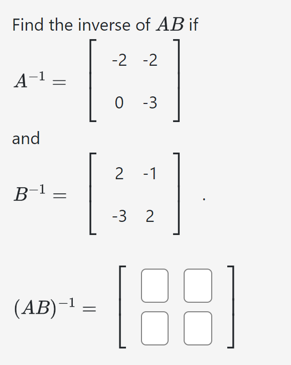 Find the inverse of AB if
A-¹
and
B-1
-
(AB)-¹ =
-2 -2
0 -3
2 -1
-3 2
1881