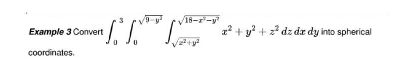 V9-y2
18-r-y?
Example 3 Covert
22 + y? + z? dz da dy into spherical
coordinates.
