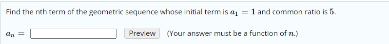 Find the nth term of the geometric sequence whose initial term is a1
= 1 and common ratio is 5.
an =
Preview
(Your answer must be a function of n.)
