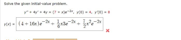 Solve the given initial-value problem.
y" + 4y' + 4y = (7 + x)e-2x, y(0) = 4, y'(0) = 8
-2x
-2x
72,-2x
+
e
y(x) = (4+16x)e
açx +
