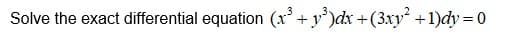 Solve the exact differential equation (x* + y)dx +(3xy +1)dy = 0
