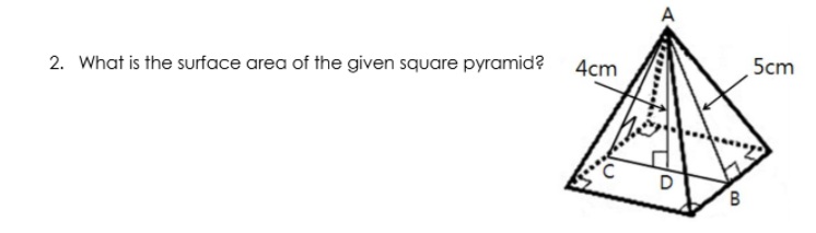 A
2. What is the surface area of the given square pyramid? 4cm
5cm
D
B.
