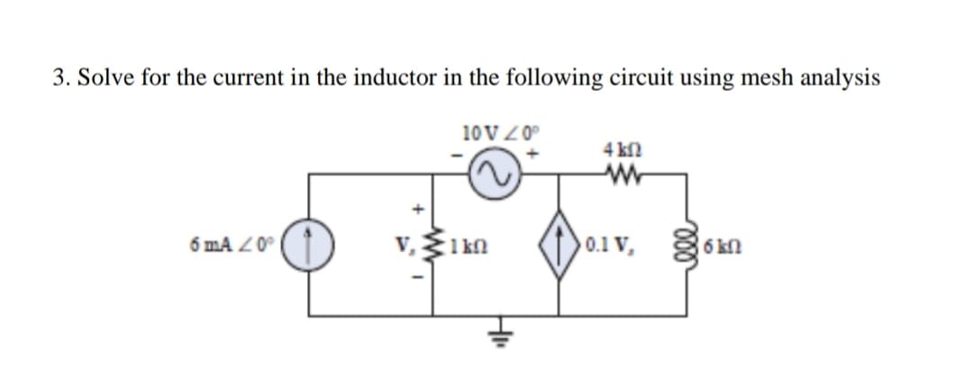 3. Solve for the current in the inductor in the following circuit using mesh analysis
10VZ0
4 kn
6 mA Z0
:1 kn
0.1 V, 6 kn
