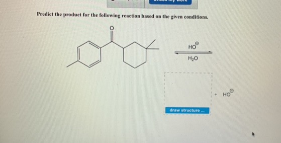 Predict the product for the following reaction based on the given conditions.
HO
H20
HO
draw structure.
