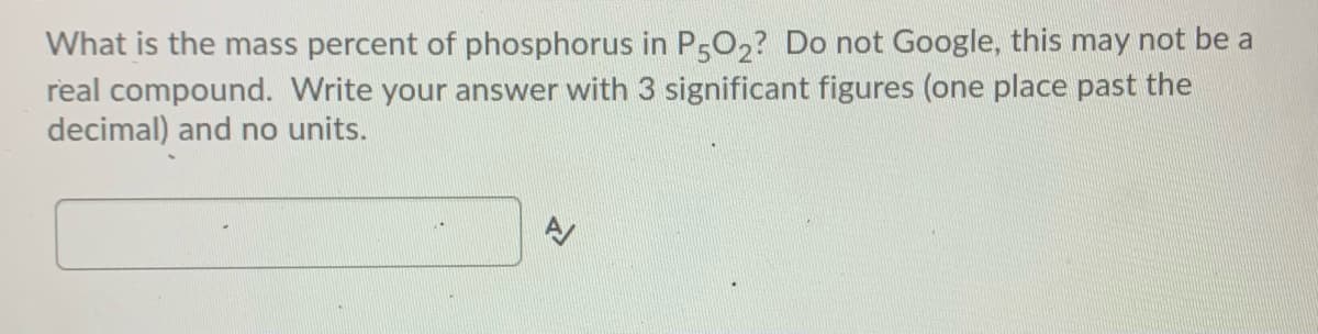 What is the mass percent of phosphorus in P502? Do not Google, this may not be a
real compound. Write your answer with 3 significant figures (one place past the
decimal) and no units.
