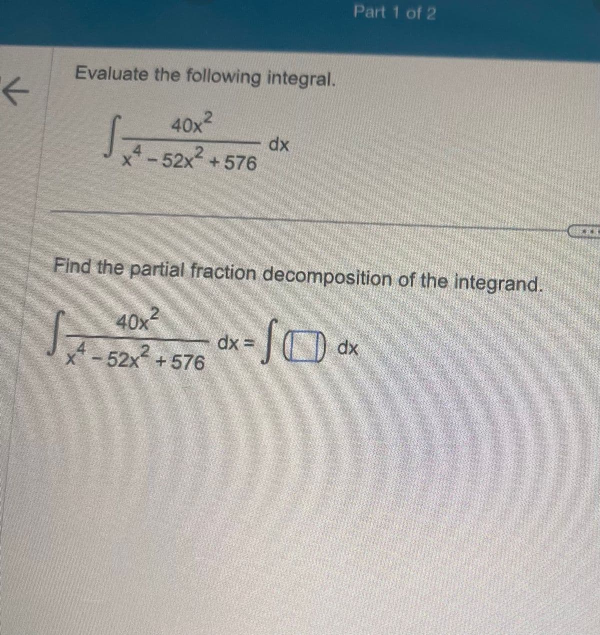 ←
Evaluate the following integral.
4
X
40x²
4-52x+576
Find the partial fraction decomposition of the integrand.
40x²
-52x² +576
15
dx
dx =
Part 1 of 2
JO
D dx