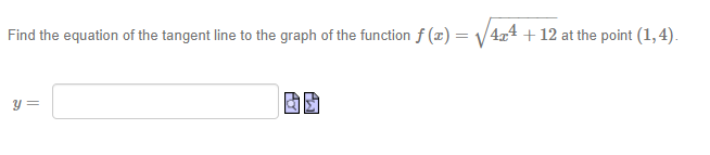 Find the equation of the tangent line to the graph of the function f (x) = v
4,4
+ 12 at the point (1,4).
