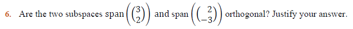 (),
(),
and span
orthogonal? Justify your answer.
6. Are the two subspaces span
