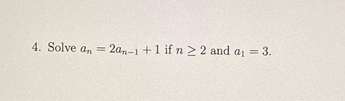 4. Solve an
2an-1 +1 if n > 2 and a1 = 3.
