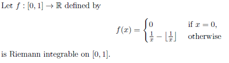 Let f : [0, 1] → R defined by
if x = 0,
f(x) =
- otherwise
is Riemann integrable on [0, 1].
