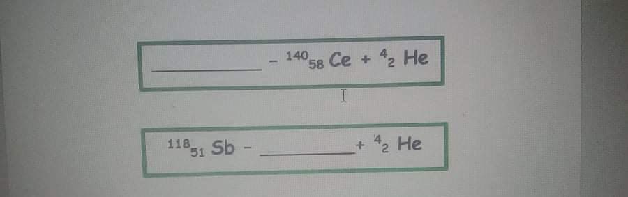 140
58 Ce + 42 He
4, He
11851 Sb -
