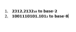 1. 2312.21321o to base-2
2. 1001110101.1012 to base-8
