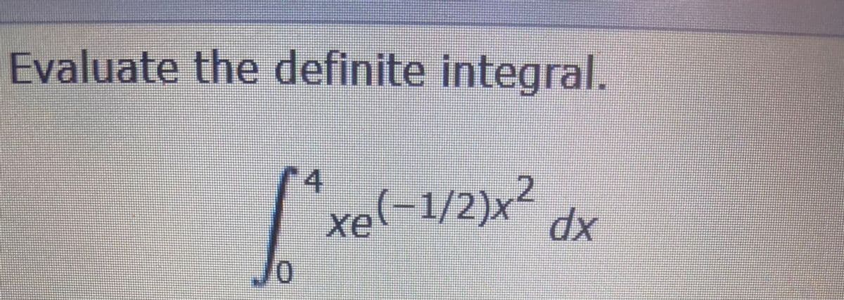 Evaluate the definite integral.
4
寸
xel-1/2)x²
Jo
xp
