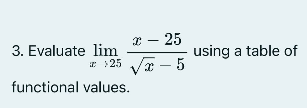 3. Evaluate lim
x – 25
using a table of
х-25
Va – 5
functional values.
