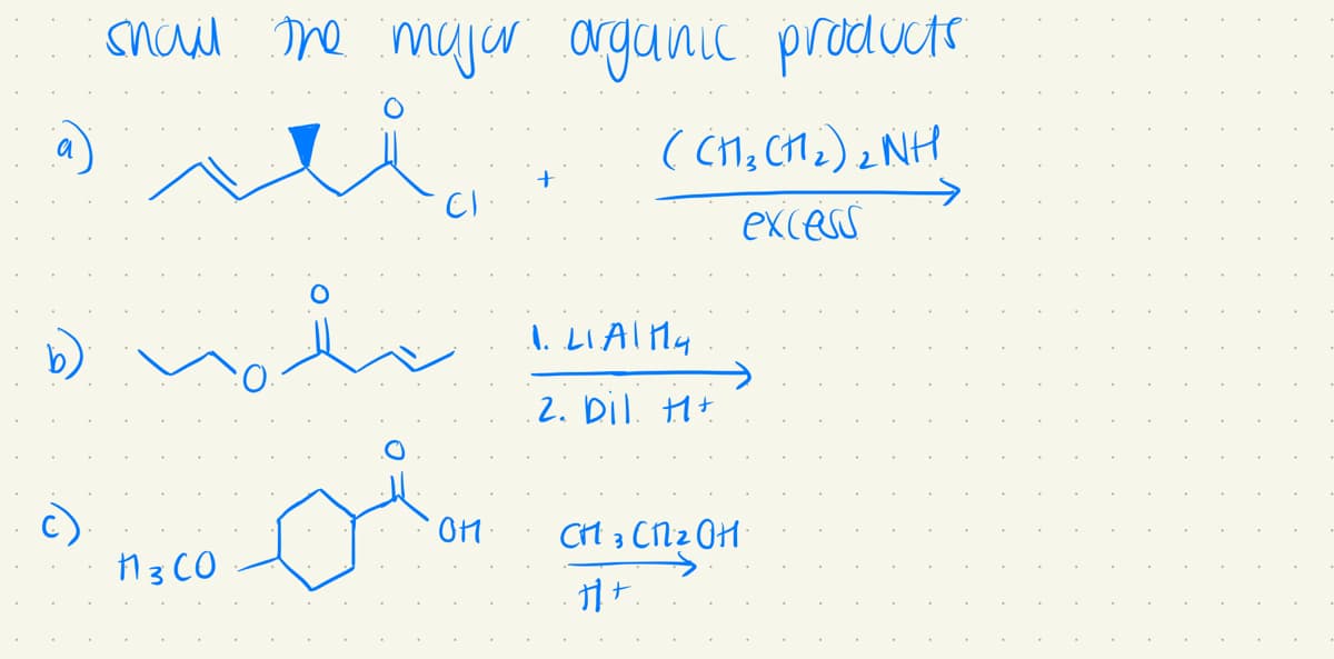 shall the major organic products.
si
(CH, CH2)2NH
excess
سلمت ه
13 CO
CI
он
1. LIA|M4
.2. Dil. Ht
CH 3 CH2OH
カナ