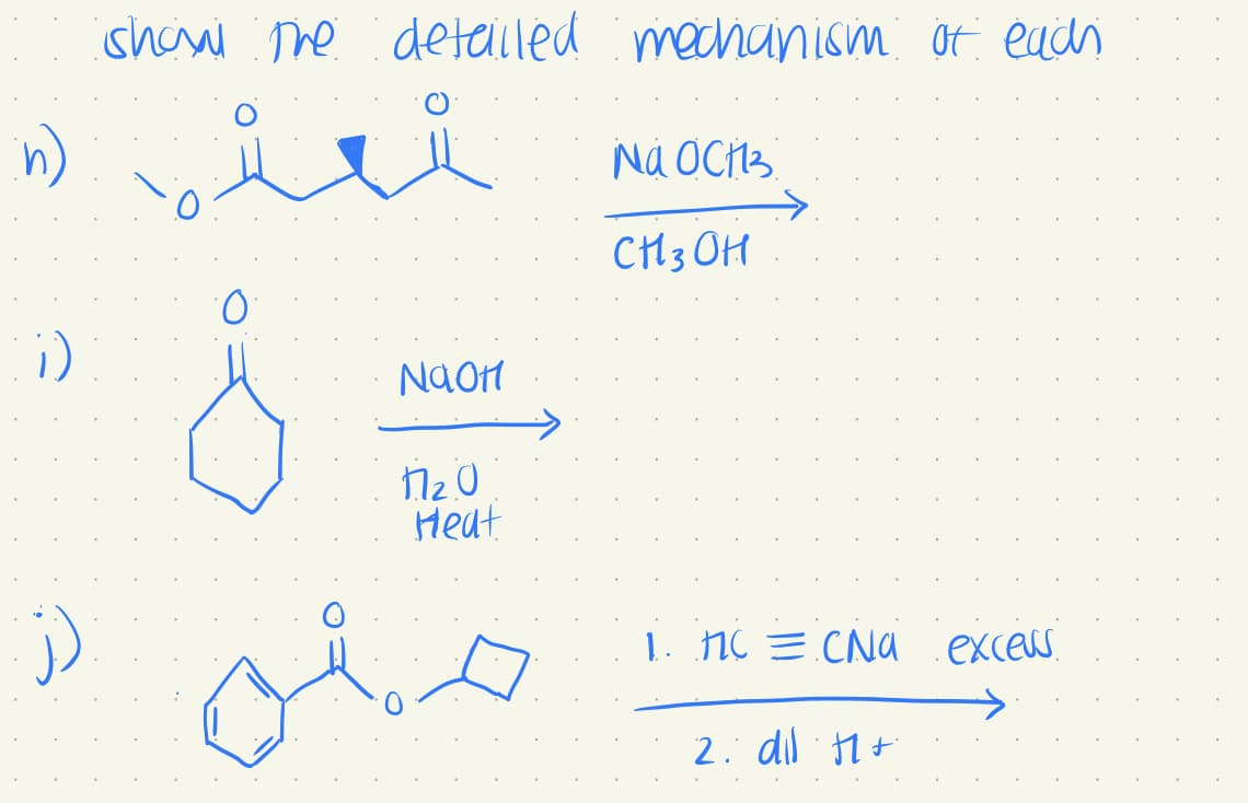 show the detailed mechanism of each
nici
요
;)
رز
Naon
1₂0
Heat
Na OCH3
CH 3 OH
1. FC = CNa excess
2. dil H+