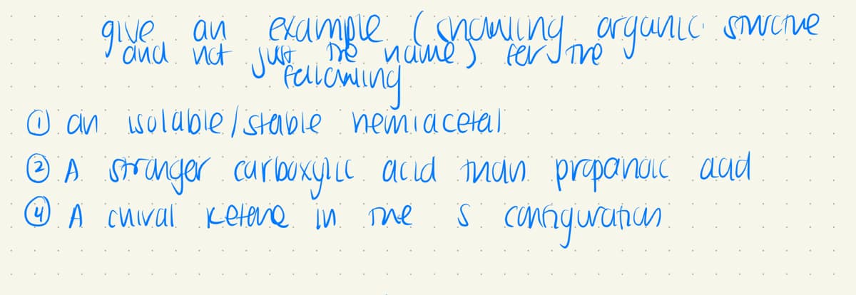 example (chamling organic soucive
and not just the name) for Jove
fallowing
O an isolable stable nemiacetal
Ⓒ A Stranger carboxylic acid than propandic and
A chival кение in пле
s configuration.