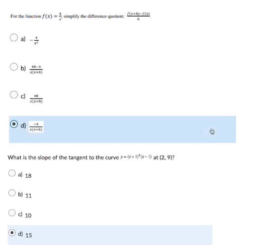 [(x+h)-70
For the function f(x)=simplify the difference quotient: A
a) -
48-4
x(x+3)
x(x+)
What is the slope of the tangent to the curve y(x+1)²(x-1) at (2, 9)?
a) 18
b) 11
c) 10
d) 15