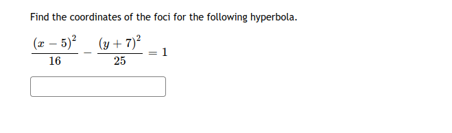 Find the coordinates of the foci for the following hyperbola.
(x – 5)?
(y + 7)²
= 1
16
25
