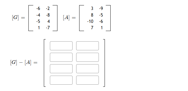 -6
-2
3
-9
-4
-8
8
-5
[G] =
[A] =
-5
4
-10
-6
1
-7
7
1
[G] - [4] =
